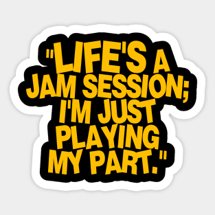 life's a jam session i'm just playing my part Sticker